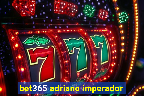 bet365 adriano imperador